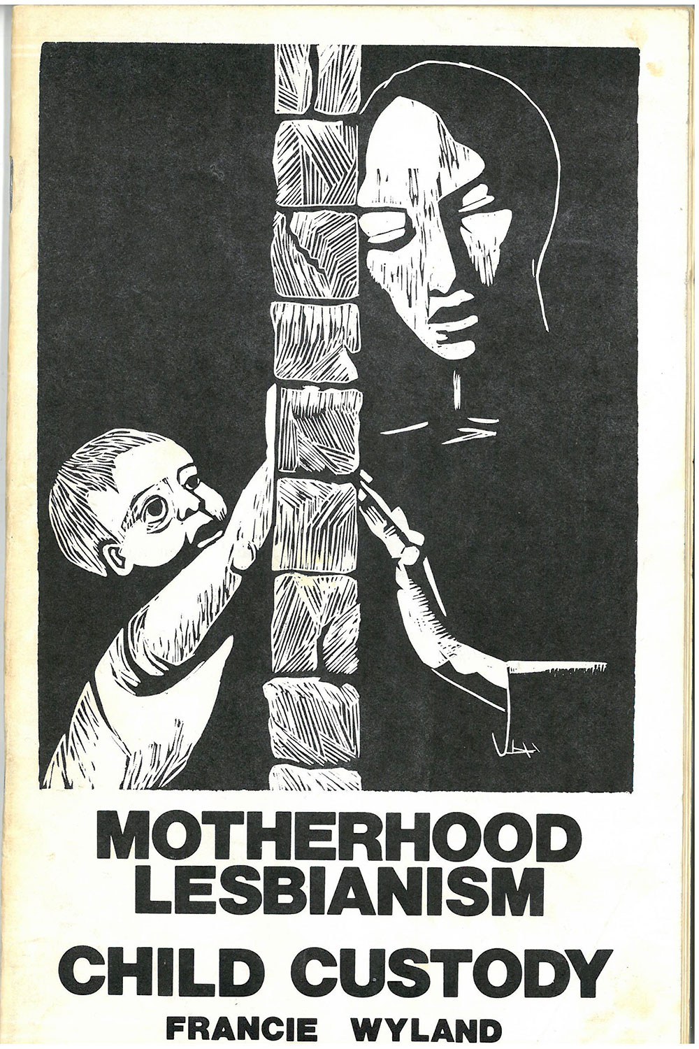 Wyland, Francie. Motherhood, Lesbianism, Child Custody: The Case for Wages for Housework, Toronto, Wages Due Lesbians, 1976. Couverture de gravure sur bois par Anne Quigley, collection du CLGA, monographies [dossier M 1985-054].